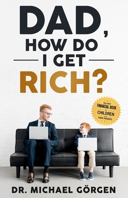 Dad, how do I get rich?: The first financial book for Kids and their parents by Görgen, Michael