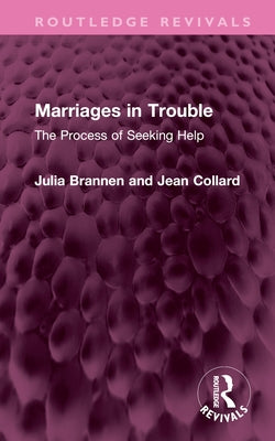 Marriages in Trouble: The Process of Seeking Help by Brannen, Julia