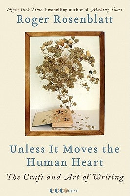 Unless It Moves the Human Heart: The Craft and Art of Writing by Rosenblatt, Roger