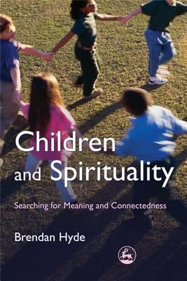 Children and Spirituality: Searching for Meaning and Connectedness by Hyde, Brendan