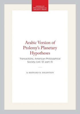 Arabic Version of Ptolemy's Planetary Hypotheses: Transactions, American Philosophical Society (Vol. 57, Part 4) by Goldstein, Bernard R.