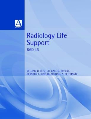 Radiology Life Support (Rad-Ls): A Practical Approach by Bush Jr, William
