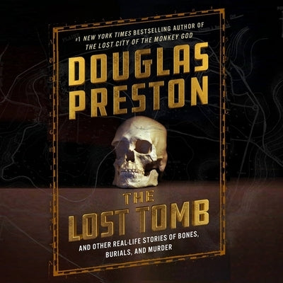 The Lost Tomb: And Other Real-Life Stories of Bones, Burials, and Murder by Preston, Douglas