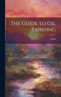 The Guide to Oil Painting by Guide