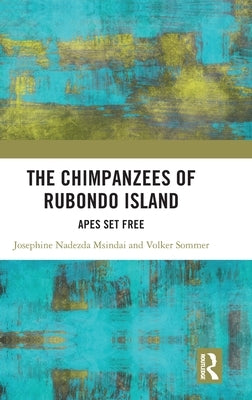 The Chimpanzees of Rubondo Island: Apes Set Free by Msindai, Josephine Nadezda