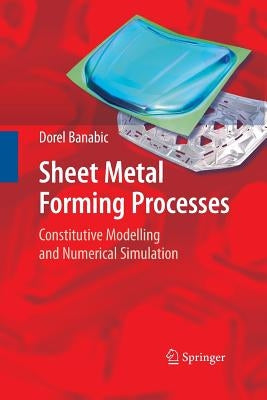 Sheet Metal Forming Processes: Constitutive Modelling and Numerical Simulation by Banabic, Dorel