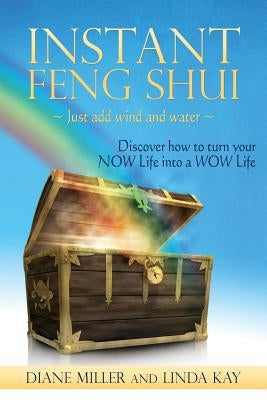 Instant Feng Shui Just add Wind and Water: Discover how to turn your NOW Life into a WOW Life by Kay, Linda
