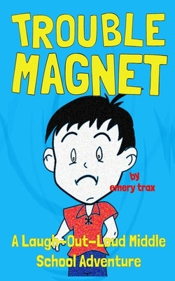 Trouble Magnet: The Laugh-Out-Loud Middle School Adventures of Jeffrey Scott by Trax, Emery