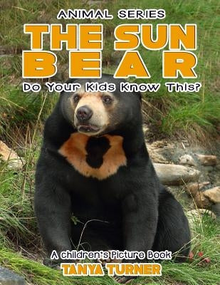 THE SUN BEAR Do Your Kids Know This?: A Children's Picture Book by Turner, Tanya