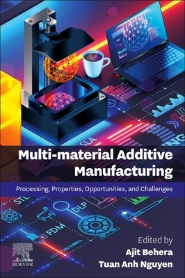 Multi-Material Additive Manufacturing: Processing, Properties, Opportunities, and Challenges by Behera, Ajit