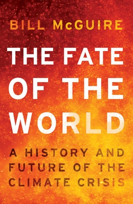 The Fate of the World: A History and Future of the Climate Crisis by McGuire, Bill