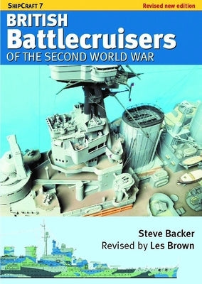 Ship Craft 7 - British Battlecruisers of the Second World War: Revised Edition by Backer, Steve