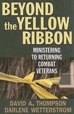 Beyond the Yellow Ribbon: Ministering to Returning Combat Veterans by Wetterstrom, Darlene