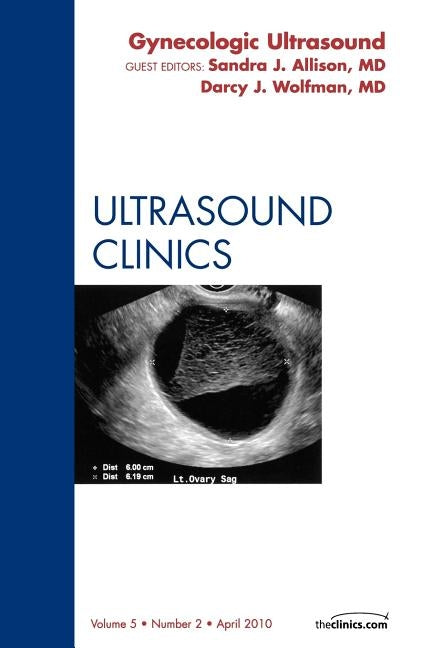 Gynecologic Ultrasound, an Issue of Ultrasound Clinics: Volume 5-2 by Allison, Sandra J.