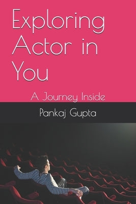 Exploring Actor in You: A Journey Inside by Gupta, Pankaj