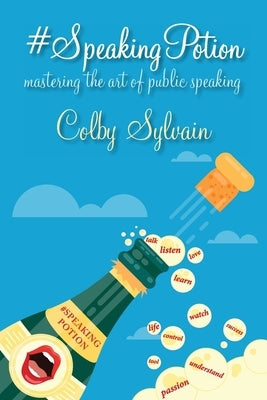 #SpeakingPotion: mastering the art of public speaking by Sylvain, Colby