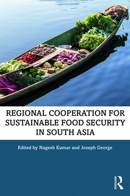 Regional Cooperation for Sustainable Food Security in South Asia by Kumar, Nagesh