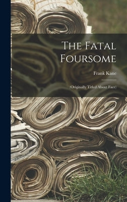 The Fatal Foursome: (Originally Titled About Face) by Kane, Frank