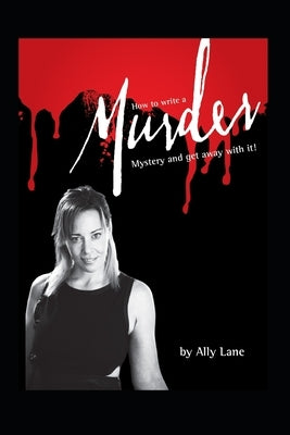 How to write a Murder Mystery: ...and get away with it!! by Lane, Ally