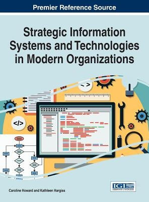 Strategic Information Systems and Technologies in Modern Organizations by Howard, Caroline