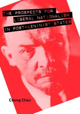 The Prospects for Liberal Nationalism in Post-Leninist States by Chen, Cheng