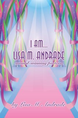I Am... Lisa M. Andrade: award-winning poetess by Andrade, Lisa M.