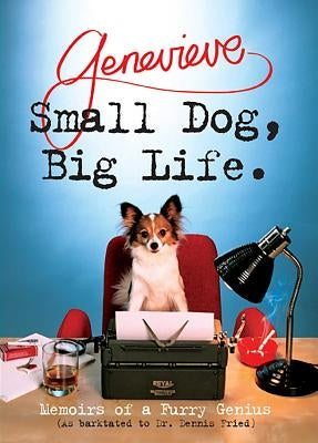 Small Dog, Big Life: Memoirs of a Furry Genius by Fried, Dennis
