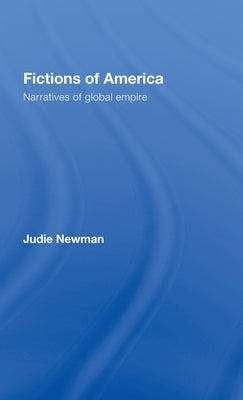 Fictions of America: Narratives of Global Empire by Newman, Judie