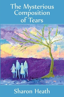 The Mysterious Composition of Tears by Heath, Sharon