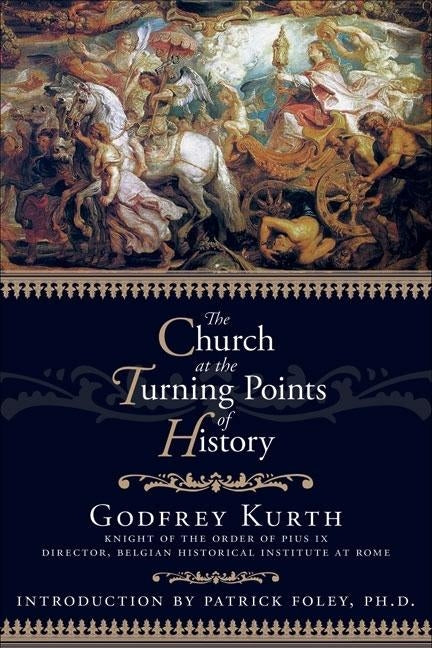 The Church at the Turning Points of History by Kurth, Godfrey