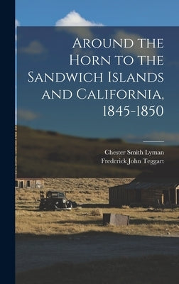 Around the Horn to the Sandwich Islands and California, 1845-1850 by Lyman, Chester Smith 1814-1890