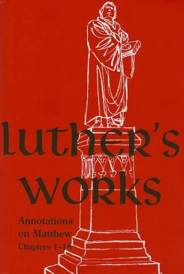Luther's Works, Volume 67 (Annotations on Matthew: Chapters 1-18) by Martin Luther