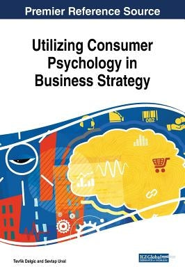 Utilizing Consumer Psychology in Business Strategy by Dalgic, Tevfik