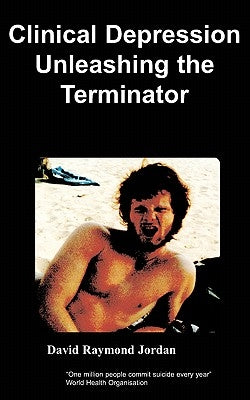Clinical Depression - Unleashing the Terminator by Jordan, D.