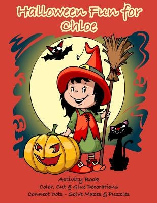 Halloween Fun for Chloe Activity Book: Color, Cut & Glue Decorations - Connect Dots - Solve Mazes & Puzzles by Jameson, C. a.