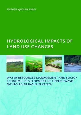 Hydrological Impacts of Land Use Changes on Water Resources Management and Socio-Economic Development of the Upper Ewaso Ng'iro River Basin in Kenya: by Ngigi, Stephen Njuguna