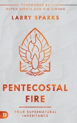 Pentecostal Fire: Your Supernatural Inheritance by Sparks, Larry