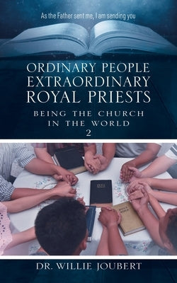 Ordinary People Extraordinary Royal Priests: Being the Church in the World by Joubert, Willie