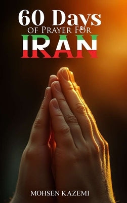 Sixty 60 Days of Prayer for Iran by Kazemi, Mohsen