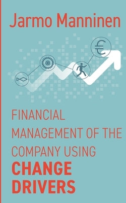 Financial management of the company with change drivers by Manninen, Jarmo