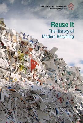 Reuse It: The History of Modern Recycling by Byers, Ann