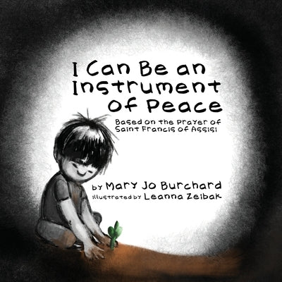 I Can Be an Instrument of Peace: Based on the Prayer of Saint Francis of Assisi by Burchard, Mary Jo