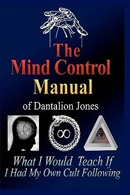 The Mind Control Manual of Dantalion Jones: What I Would Teach If I Had My Own Cult Following by Jones, Dantalion