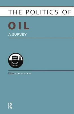 Politics of Oil: A Survey by Gokay, Bulent