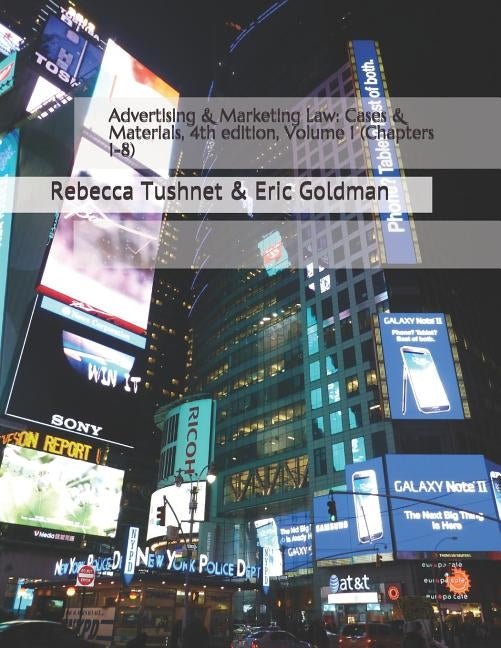 Advertising & Marketing Law: Cases & Materials, 4th Edition, Volume 1 (Chapters 1-8) by Tushnet, Rebecca