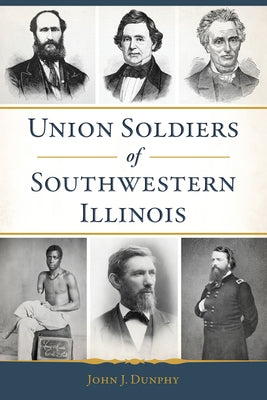 Union Soldiers of Southwestern Illinois by Dunphy, John J.