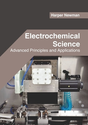 Electrochemical Science: Advanced Principles and Applications by Newman, Harper