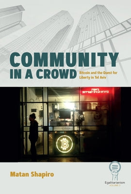 Community in a Crowd: Bitcoin and the Quest for Liberty in Tel Aviv by Shapiro, Matan