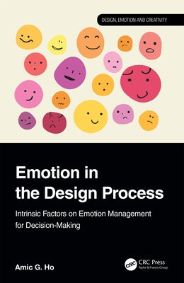 Emotion in the Design Process: Intrinsic Factors on Emotion Management for Decision-making by Ho, Amic G.