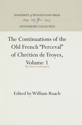 The Continuations of the Old French Perceval of Chrétien de Troyes, Volume 1: The First Continuation by Roach, William